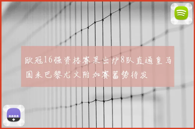 欧冠16强资格赛果出炉8队直通皇马国米巴黎尤文附加赛蓄势待发