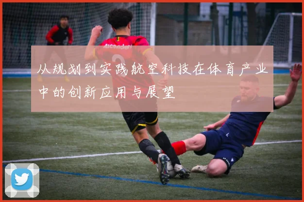 从规划到实践航空科技在体育产业中的创新应用与展望